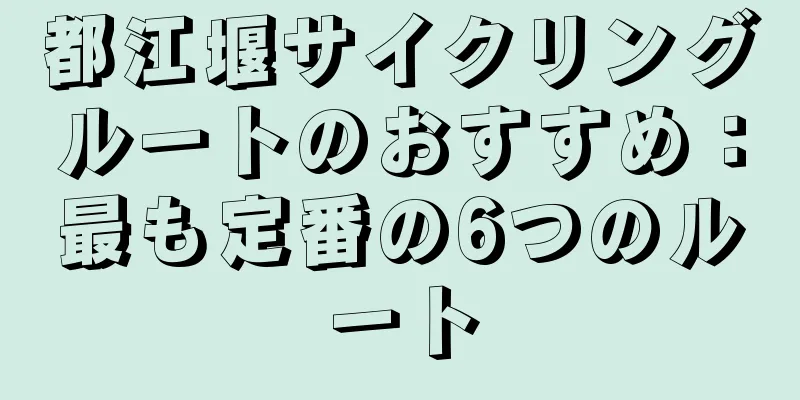 都江堰サイクリングルートのおすすめ：最も定番の6つのルート