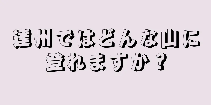 達州ではどんな山に登れますか？