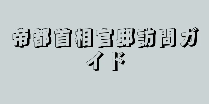 帝都首相官邸訪問ガイド