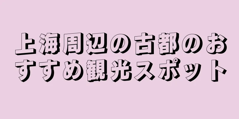 上海周辺の古都のおすすめ観光スポット