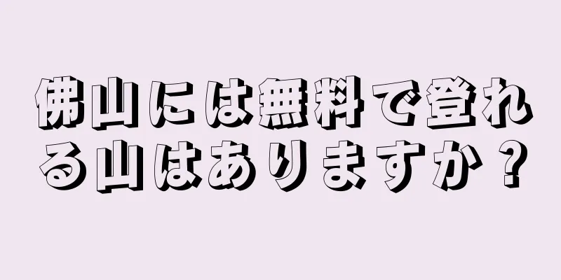 佛山には無料で登れる山はありますか？
