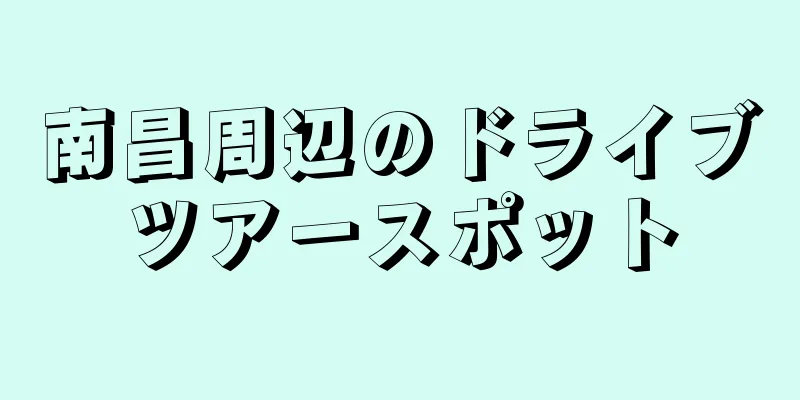 南昌周辺のドライブツアースポット