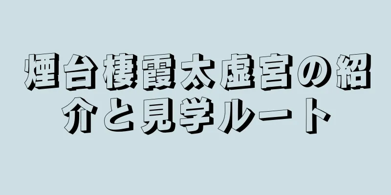 煙台棲霞太虚宮の紹介と見学ルート