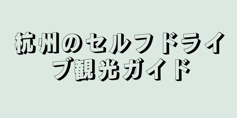杭州のセルフドライブ観光ガイド