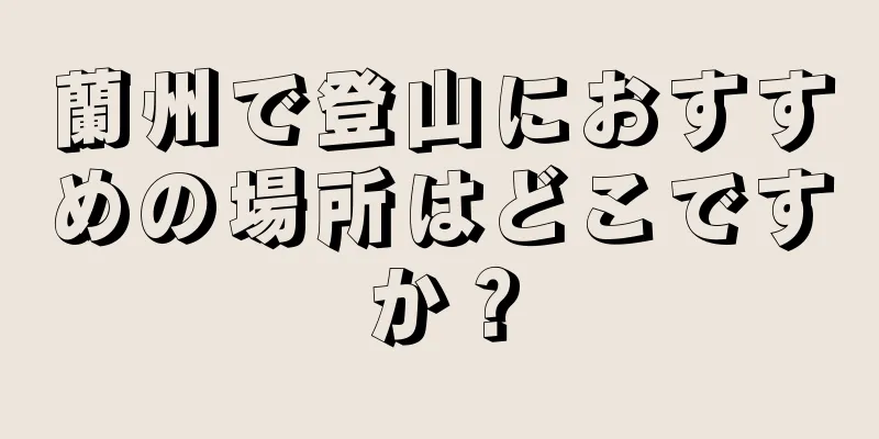 蘭州で登山におすすめの場所はどこですか？