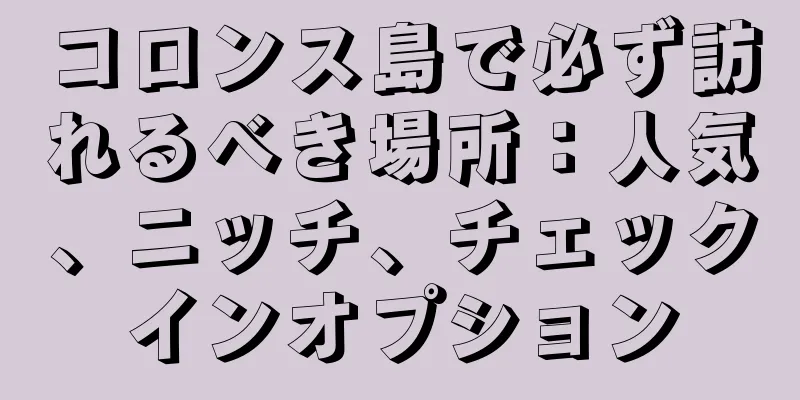 コロンス島で必ず訪れるべき場所：人気、ニッチ、チェックインオプション