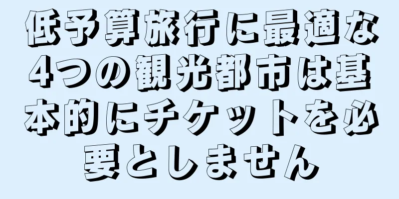 低予算旅行に最適な4つの観光都市は基本的にチケットを必要としません