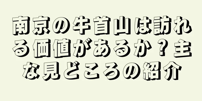 南京の牛首山は訪れる価値があるか？主な見どころの紹介