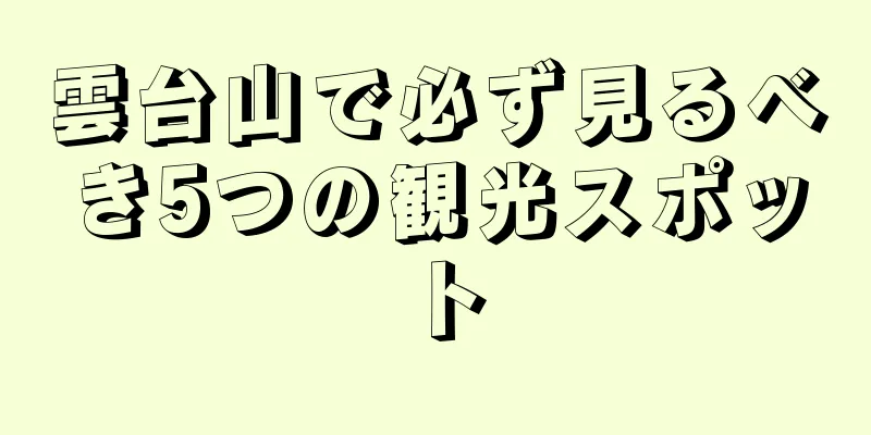 雲台山で必ず見るべき5つの観光スポット
