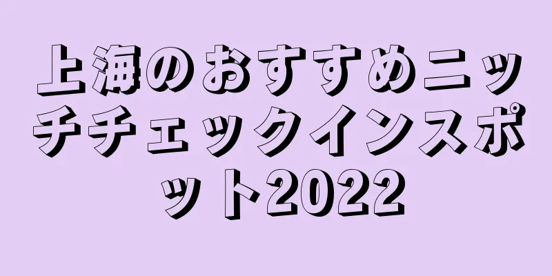 上海のおすすめニッチチェックインスポット2022
