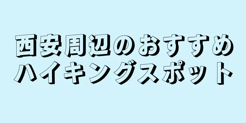 西安周辺のおすすめハイキングスポット