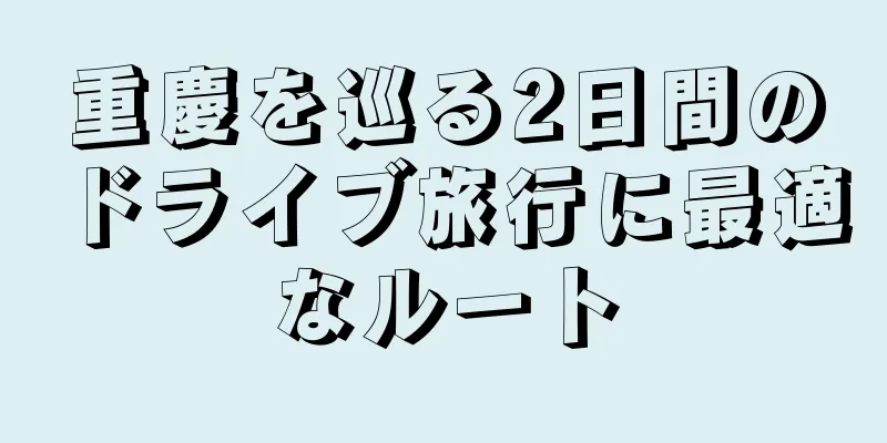 重慶を巡る2日間のドライブ旅行に最適なルート