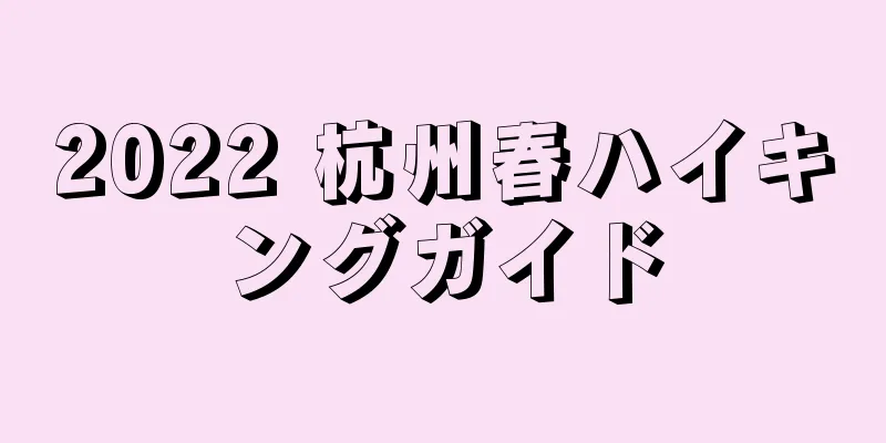 2022 杭州春ハイキングガイド