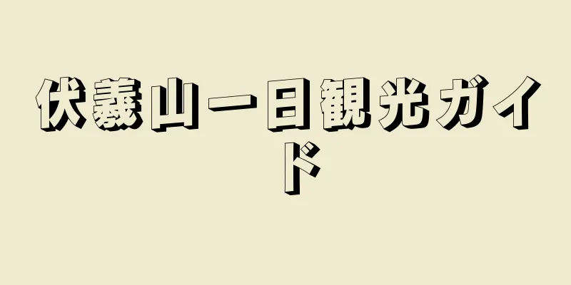 伏羲山一日観光ガイド