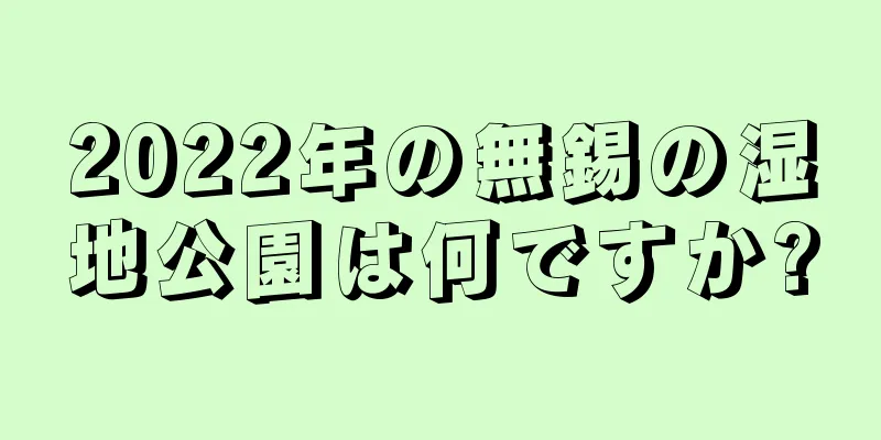 2022年の無錫の湿地公園は何ですか?