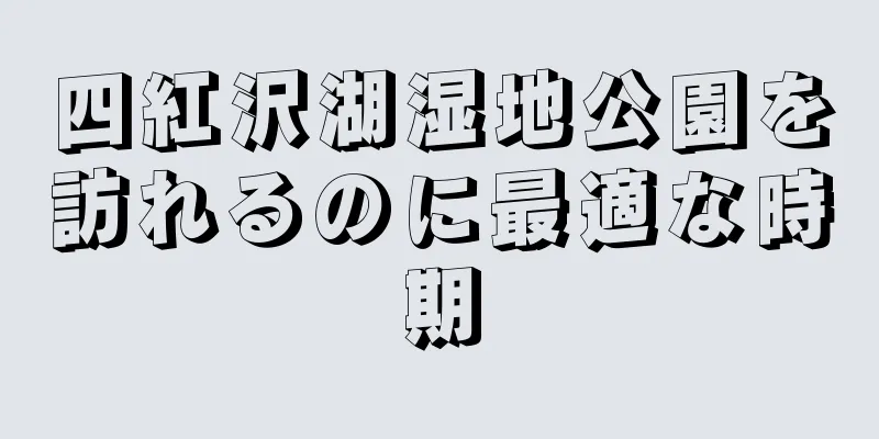 四紅沢湖湿地公園を訪れるのに最適な時期