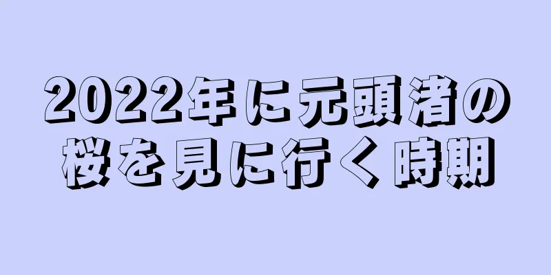 2022年に元頭渚の桜を見に行く時期