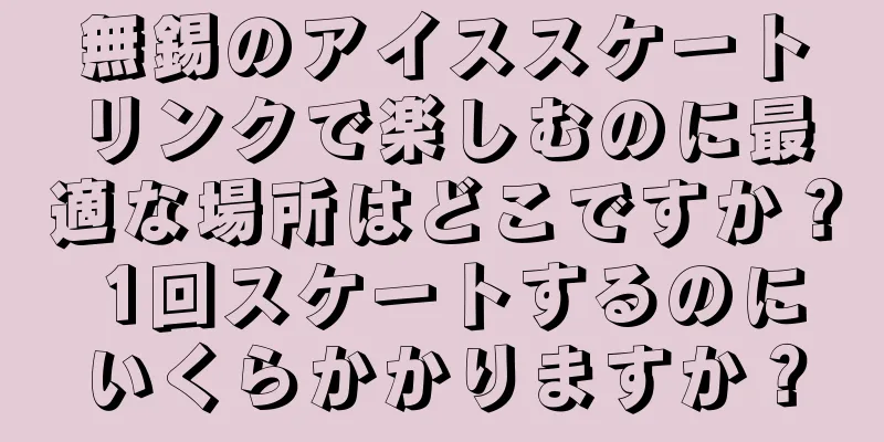 無錫のアイススケートリンクで楽しむのに最適な場所はどこですか？ 1回スケートするのにいくらかかりますか？