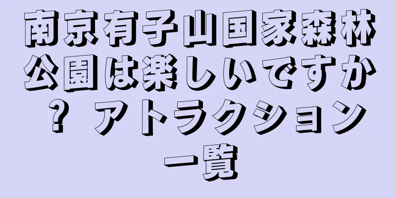 南京有子山国家森林公園は楽しいですか？ アトラクション一覧