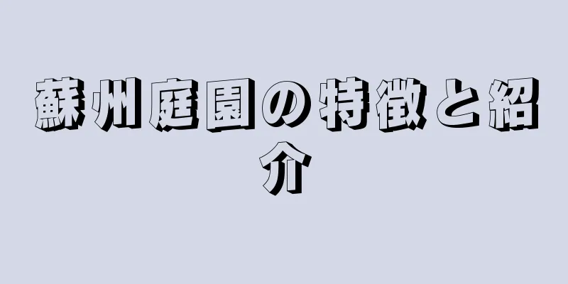 蘇州庭園の特徴と紹介