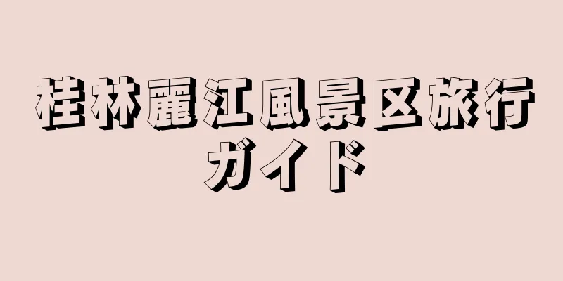 桂林麗江風景区旅行ガイド