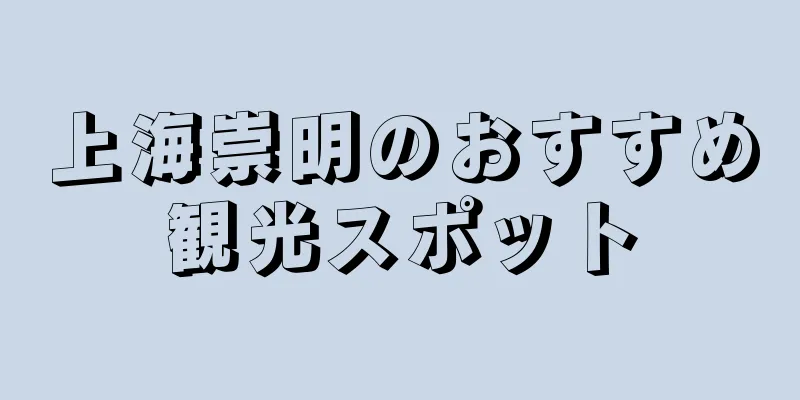 上海崇明のおすすめ観光スポット