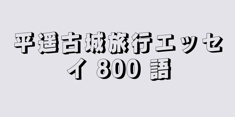 平遥古城旅行エッセイ 800 語
