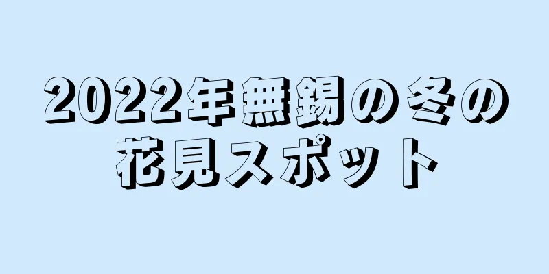 2022年無錫の冬の花見スポット