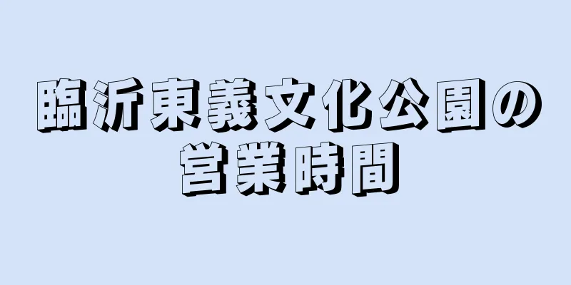 臨沂東義文化公園の営業時間