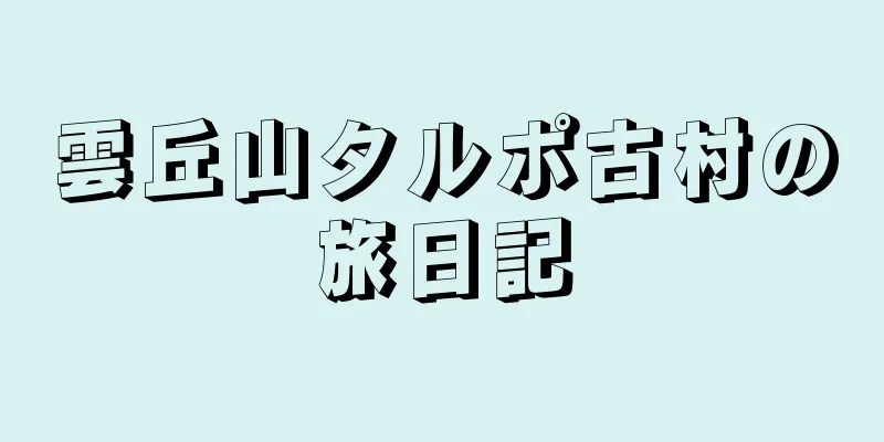 雲丘山タルポ古村の旅日記