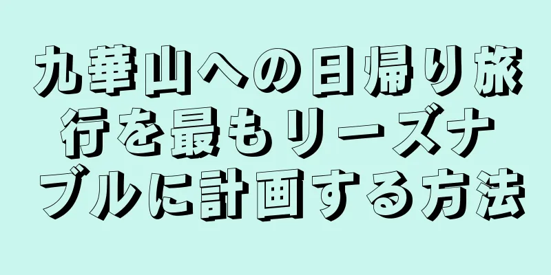 九華山への日帰り旅行を最もリーズナブルに計画する方法