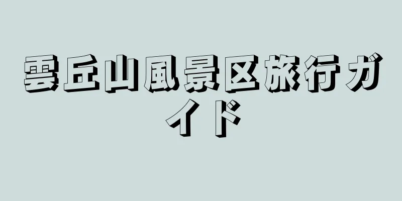 雲丘山風景区旅行ガイド
