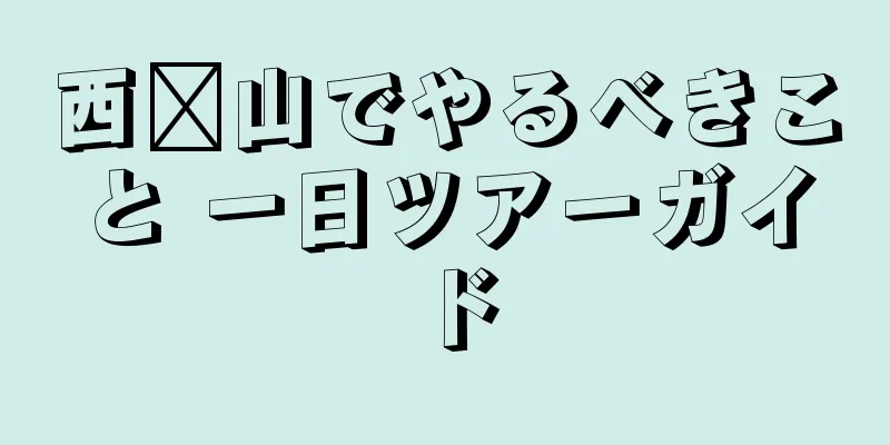 西桥山でやるべきこと 一日ツアーガイド