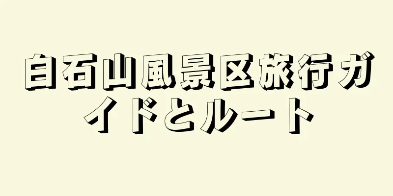 白石山風景区旅行ガイドとルート