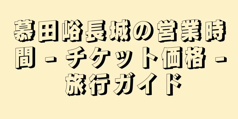 慕田峪長城の営業時間 - チケット価格 - 旅行ガイド