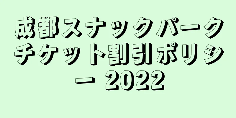 成都スナックパークチケット割引ポリシー 2022