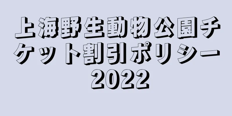 上海野生動物公園チケット割引ポリシー 2022