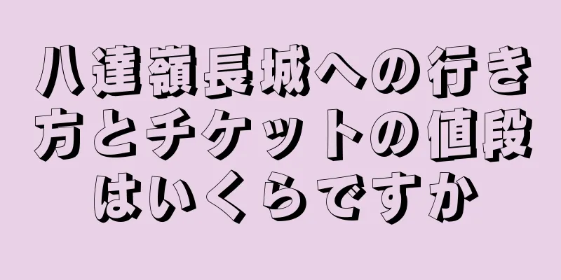 八達嶺長城への行き方とチケットの値段はいくらですか