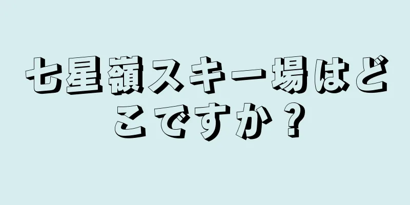 七星嶺スキー場はどこですか？