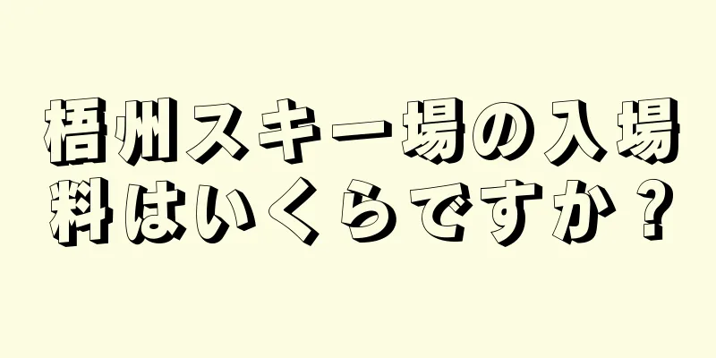 梧州スキー場の入場料はいくらですか？