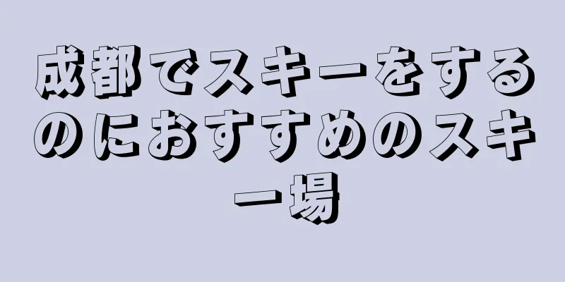 成都でスキーをするのにおすすめのスキー場