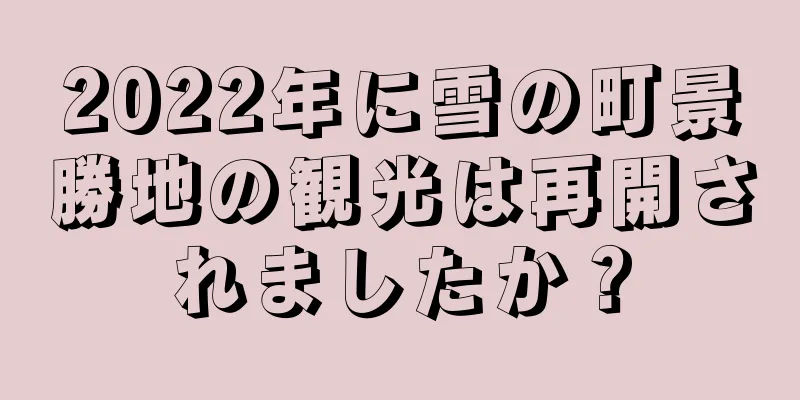 2022年に雪の町景勝地の観光は再開されましたか？