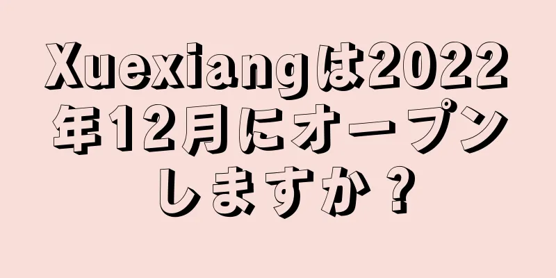 Xuexiangは2022年12月にオープンしますか？