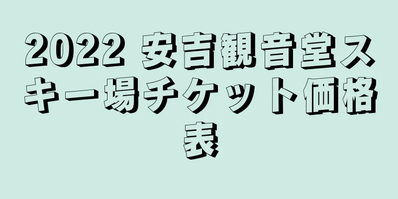 2022 安吉観音堂スキー場チケット価格表