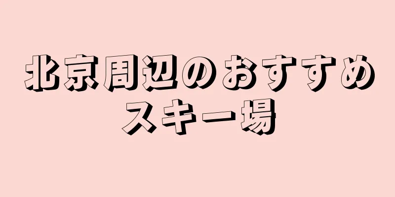 北京周辺のおすすめスキー場