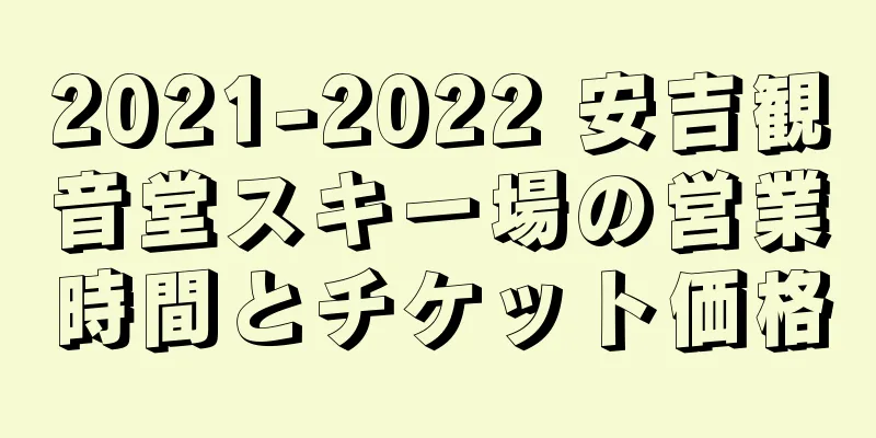 2021-2022 安吉観音堂スキー場の営業時間とチケット価格