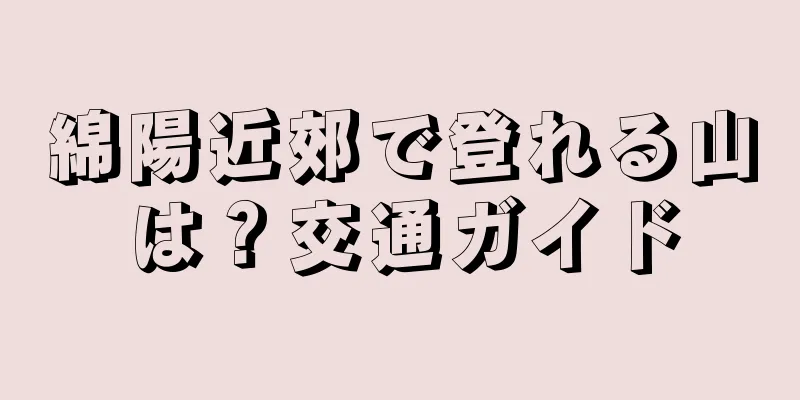 綿陽近郊で登れる山は？交通ガイド