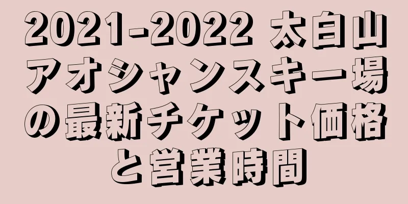 2021-2022 太白山アオシャンスキー場の最新チケット価格と営業時間