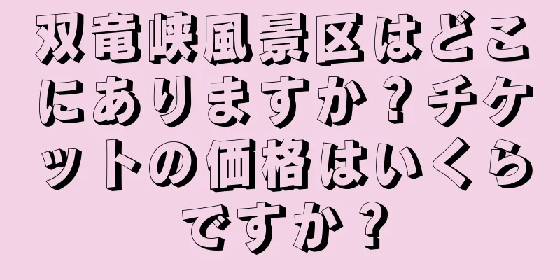 双竜峡風景区はどこにありますか？チケットの価格はいくらですか？
