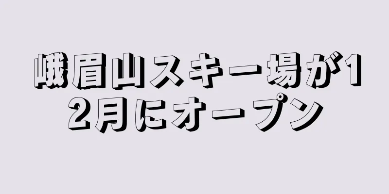 峨眉山スキー場が12月にオープン